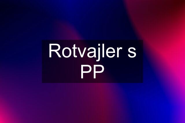 Rotvajler s PP