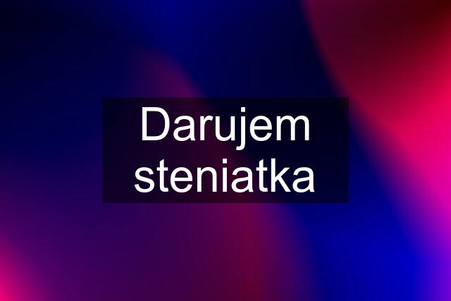 Darujem steniatka