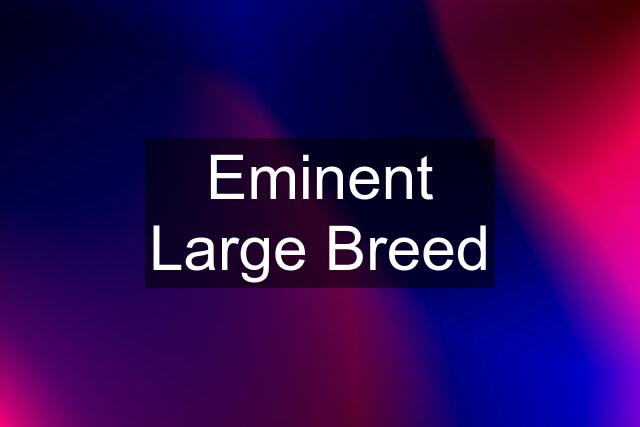 Eminent Large Breed