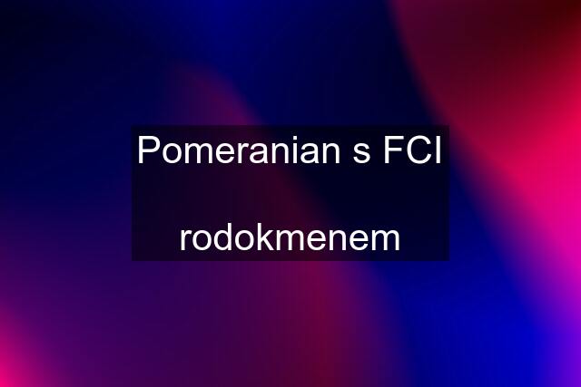 Pomeranian s FCI  rodokmenem