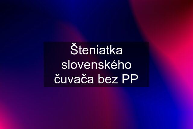 Šteniatka slovenského čuvača bez PP