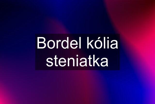 Bordel kólia steniatka