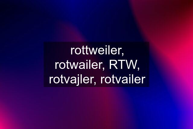 rottweiler, rotwailer, RTW, rotvajler, rotvailer