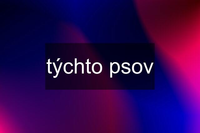 týchto psov