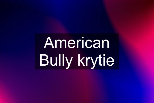 American Bully krytie