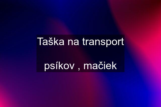 Taška na transport  psíkov , mačiek