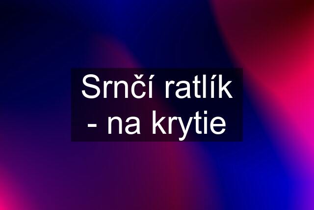 Srnčí ratlík - na krytie