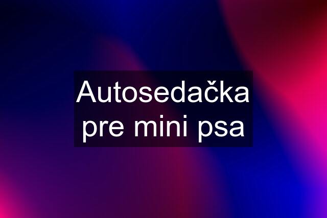 Autosedačka pre mini psa