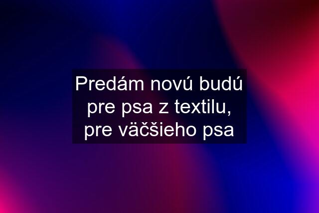 Predám novú budú pre psa z textilu, pre väčšieho psa