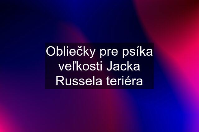 Obliečky pre psíka veľkosti Jacka Russela teriéra