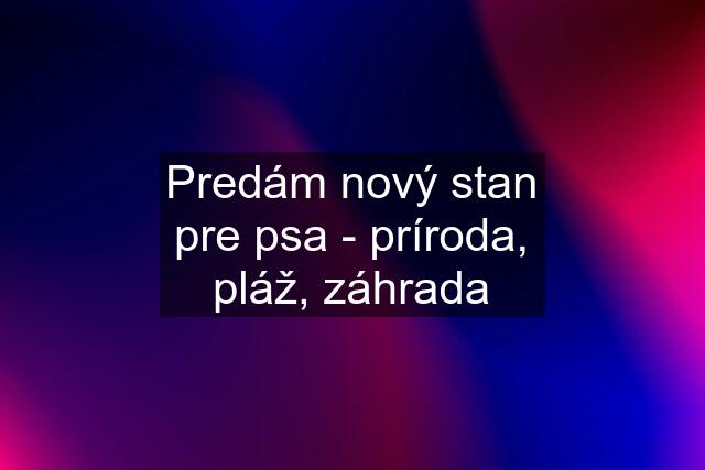 Predám nový stan pre psa - príroda, pláž, záhrada