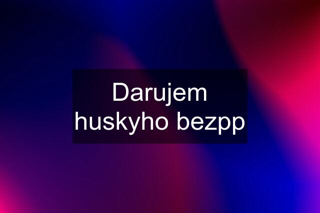 Darujem huskyho bezpp