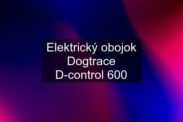 Elektrický obojok Dogtrace D-control 600