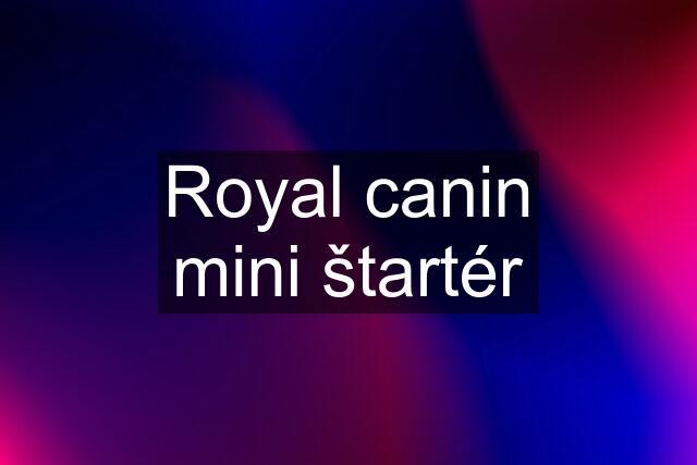 Royal canin mini štartér