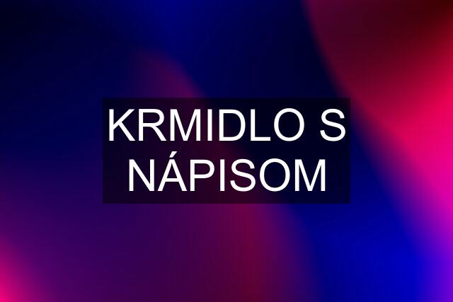 KRMIDLO S NÁPISOM