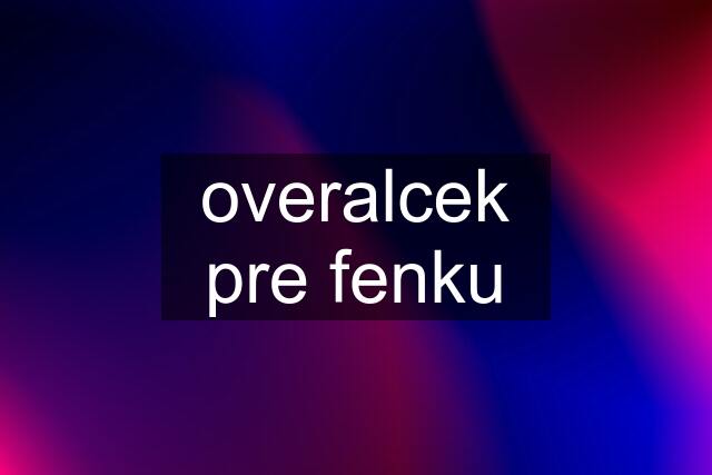 overalcek pre fenku