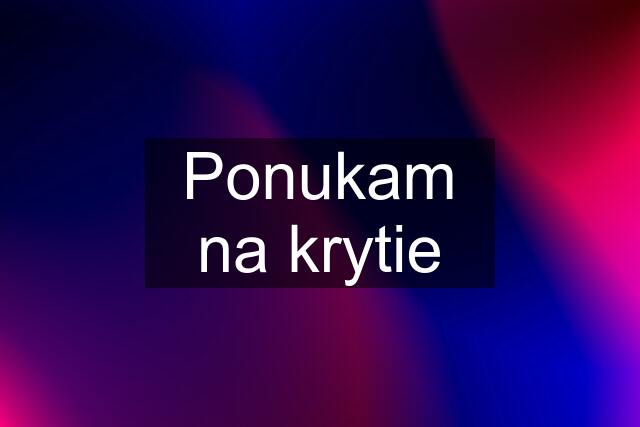 Ponukam na krytie