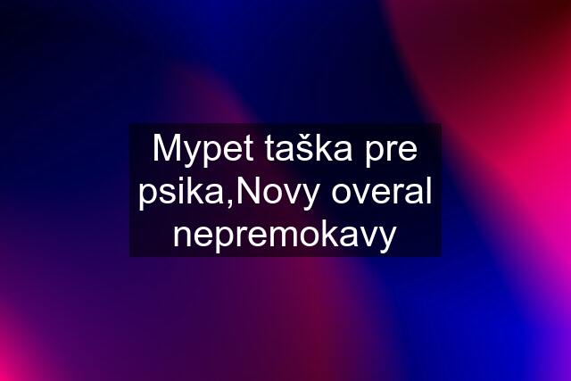 Mypet taška pre psika,Novy overal nepremokavy