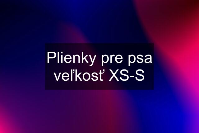 Plienky pre psa veľkosť XS-S