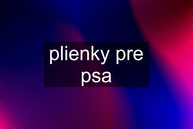 plienky pre psa