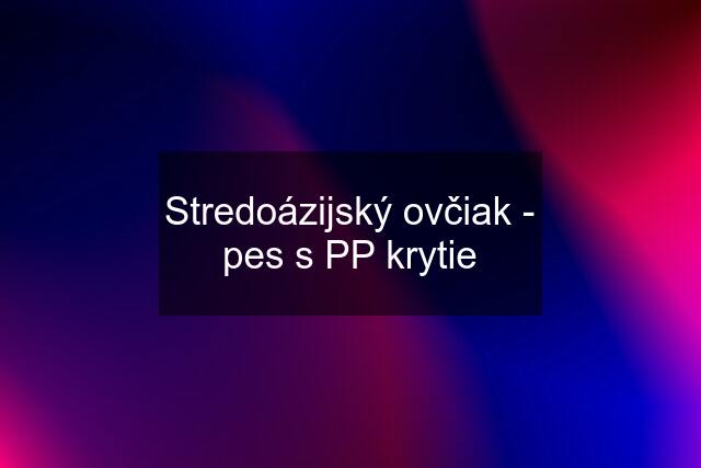 Stredoázijský ovčiak - pes s PP krytie