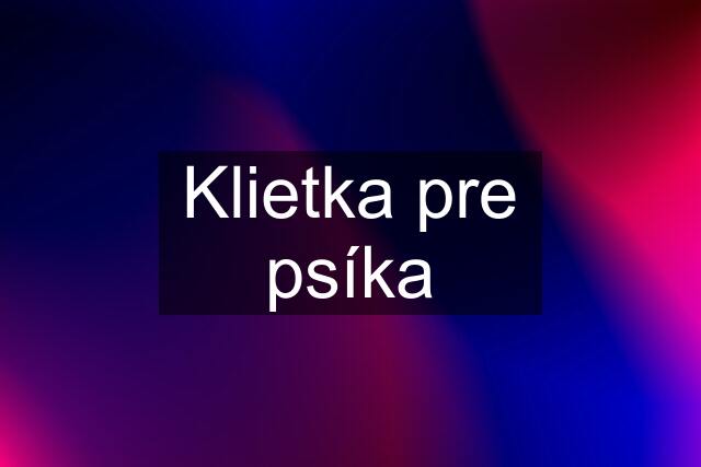 Klietka pre psíka