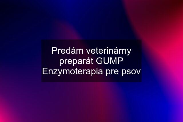 Predám veterinárny preparát GUMP Enzymoterapia pre psov