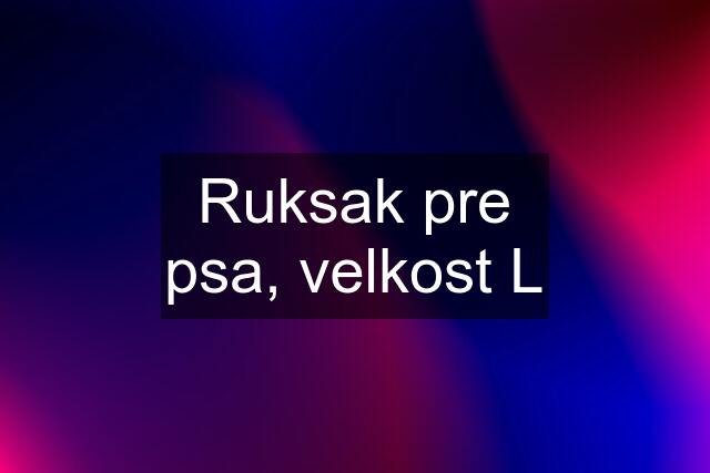 Ruksak pre psa, velkost L