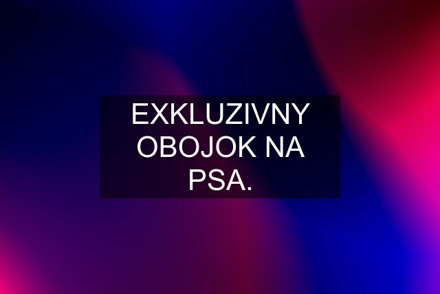 EXKLUZIVNY OBOJOK NA PSA.