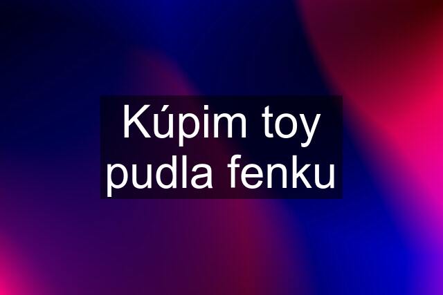 Kúpim toy pudla fenku