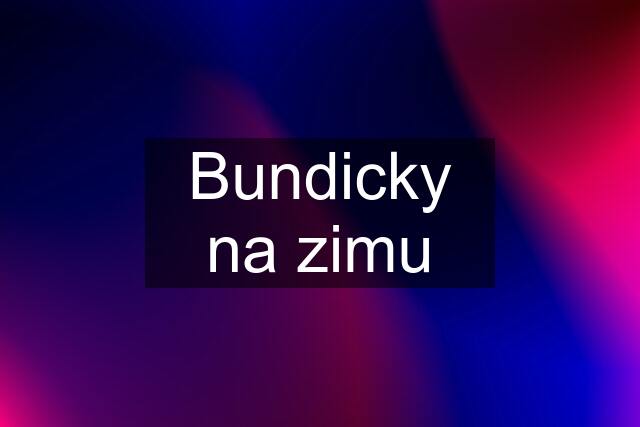 Bundicky na zimu