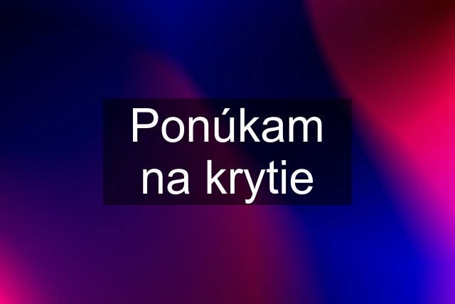 Ponúkam na krytie