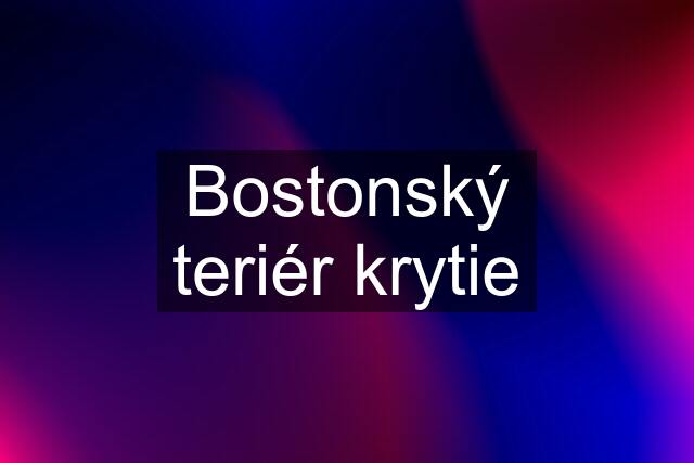 Bostonský teriér krytie