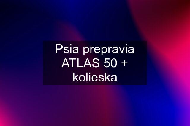 Psia prepravia ATLAS 50 + kolieska