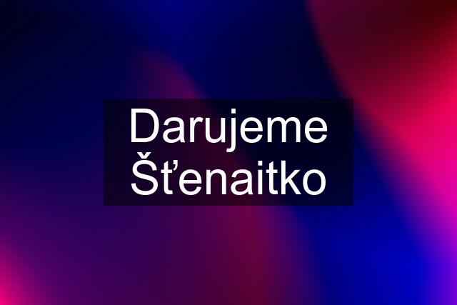 Darujeme Šťenaitko