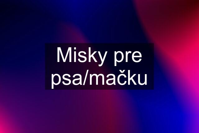 Misky pre psa/mačku