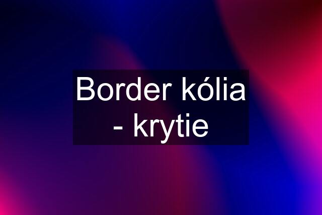 Border kólia - krytie