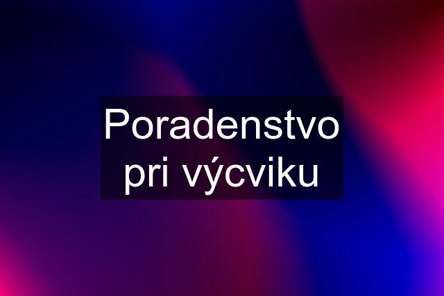 Poradenstvo pri výcviku