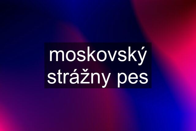 moskovský strážny pes