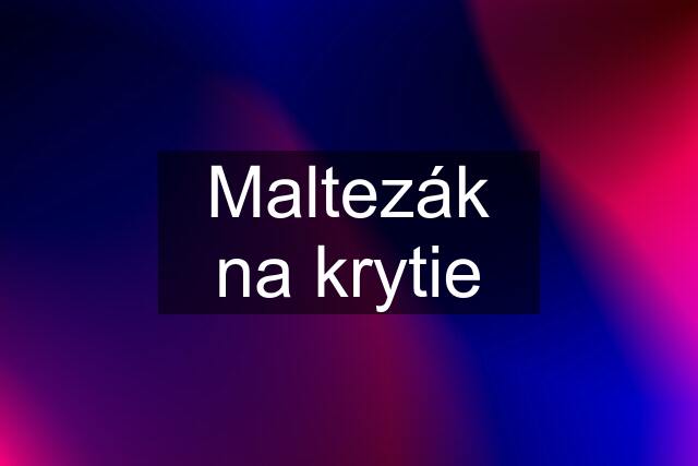 Maltezák na krytie