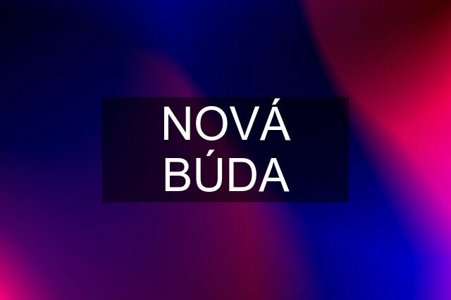 NOVÁ BÚDA