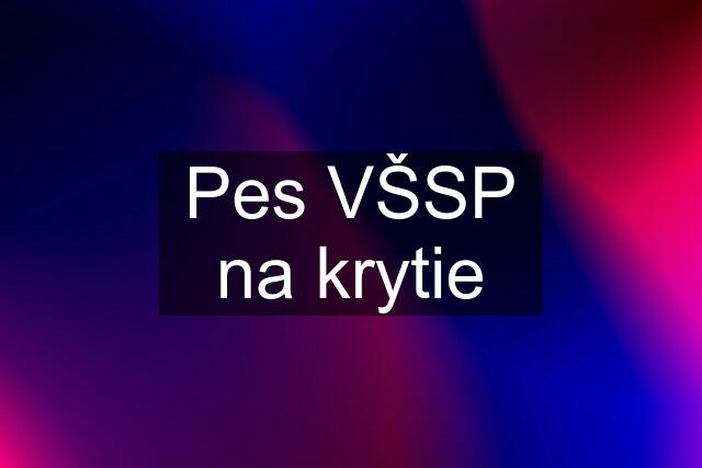 Pes VŠSP na krytie