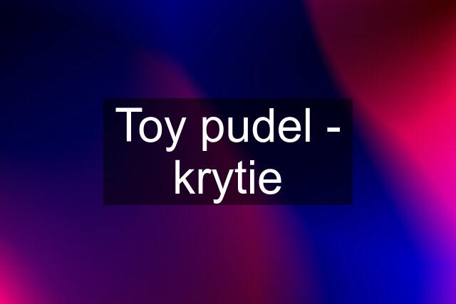 Toy pudel - krytie