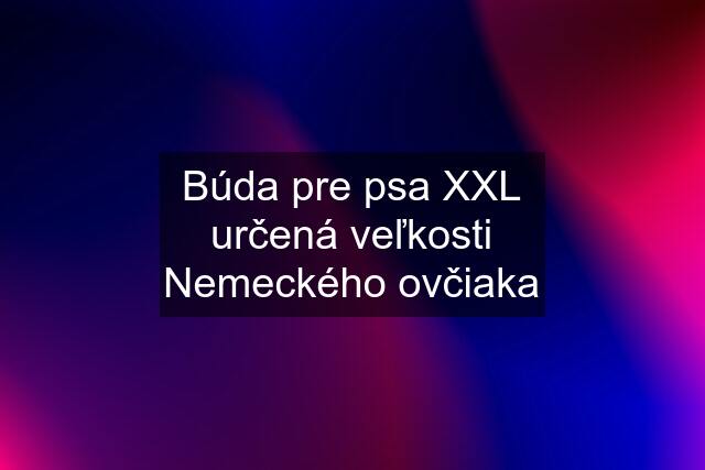 Búda pre psa XXL určená veľkosti Nemeckého ovčiaka