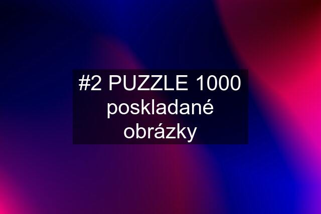 #2 PUZZLE 1000 poskladané obrázky