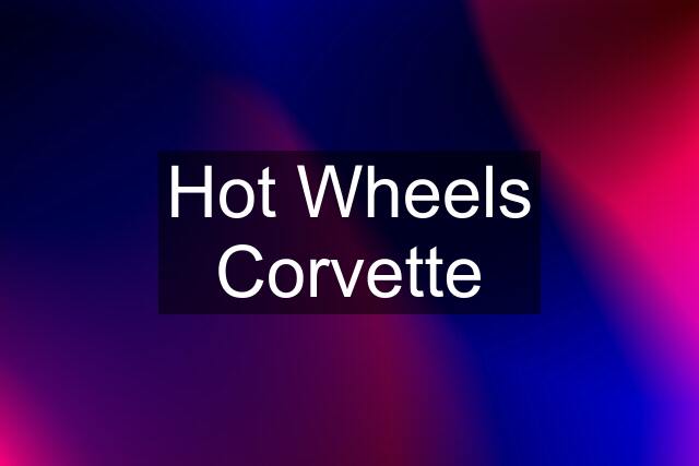 Hot Wheels Corvette