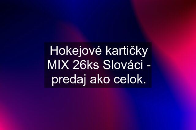 Hokejové kartičky MIX 26ks Slováci - predaj ako celok.