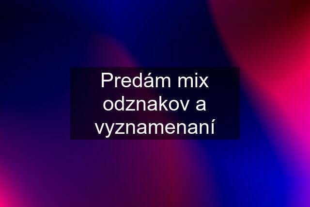 Predám mix odznakov a vyznamenaní