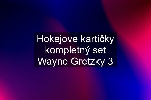 Hokejove kartičky kompletný set Wayne Gretzky 3