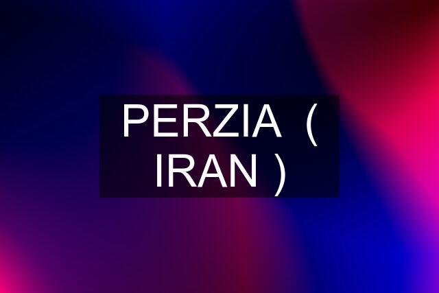 PERZIA  ( IRAN )